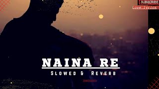NAINA RE SONG (slowed and Reverb)-Rahat fateh Ali khan|