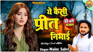 Naim Sabri दर्द भरी गजल - ये कैसी प्रीत निभाई - Yeh Kaisi Preet Nibhai | Dard Bhari Ghazal #mohabbat
