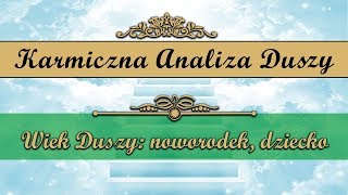 Karmiczna analiza duszy - Wiek duszy : noworodek , dziecko