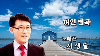 노래꾼-서생달 노래-여인별곡 - 즐청 하시고 좋아요 \u0026 구독  꾹~눌러 주세요.^^)