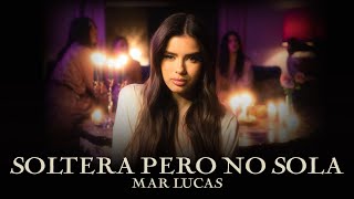 Mar Lucas - Soltera Pero No Sola (Videoclip Oficial)