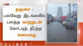 தஞ்சை : பல்வேறு இடங்களில் பலத்த காற்றுடன் கொட்டித் தீர்த்த கனமழை | #Thanjavur #HeavyRain