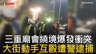 CTWANT 社會新聞 / 三重廟會繞境爆發衝突  大街動手互毆遭警逮捕