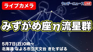 【GW企画】LiVE みずがめ座η流星群ライブカメラ in北海道名寄市 ハレー彗星の置き土産　2023年5月7日(日)