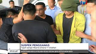 SUSPEK PENGGANAS – 7 WARGA FILIPINA ANTARA 11 DITAHAN [22 FEB 2018]