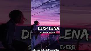 Dekh Lena song |slowed & reverb |arjit Singh song #song #Music #shorts #short