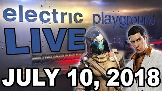 Electric Playground Live! - Yakuza Kiwami 2, Destiny 2 Discussion, and More! - July 10, 2018