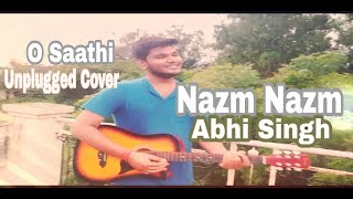 O Saathi | Nazm Nazm | Atif Aslam | Abhi Singh | Unplugged Cover