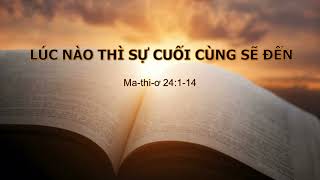 LÚC NÀO THÌ SỰ CUỐI CÙNG SẼ ĐẾN - Mục sư Nguyễn Phi Hùng