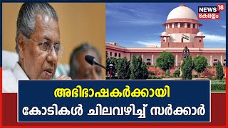 കേസ് നടത്തിപ്പുകളിൽ സർക്കാരിന്റേത് വൻ ധൂർത്ത്; അഭിഭാഷകരെ കൊണ്ടുവരാൻ ഖജനാവിൽ നിന്ന് ഇറക്കിയത് കോടികൾ