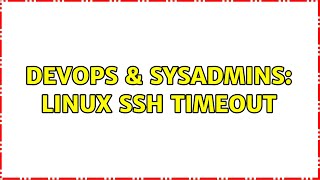 DevOps & SysAdmins: Linux SSH Timeout (2 Solutions!!)