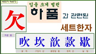 세트한자 제687강 하품 흠 관련 세트한자 / 하품하듯 입을 크게 벌리고 세게 주장하는 모양