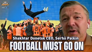 Shakhtar Donetsk CEO on Spreading Awareness with Football | Serhii Palkin Interview | Morning Footy