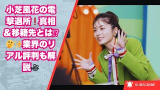 小芝風花の電撃退所❗真相＆移籍先とは⁉️🤔✨業界内で囁かれるリアル評判を徹底解説🎥