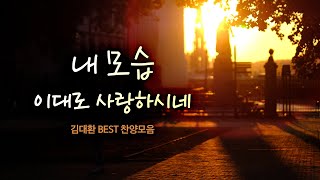 내 모습 이대로 사랑하시네 /김대환 BEST 찬양모음 \