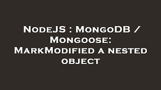 NodeJS : MongoDB / Mongoose: MarkModified a nested object