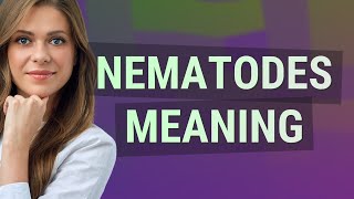 Nematodes | meaning of Nematodes