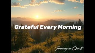 Grateful Every Morning - Journey in Christ