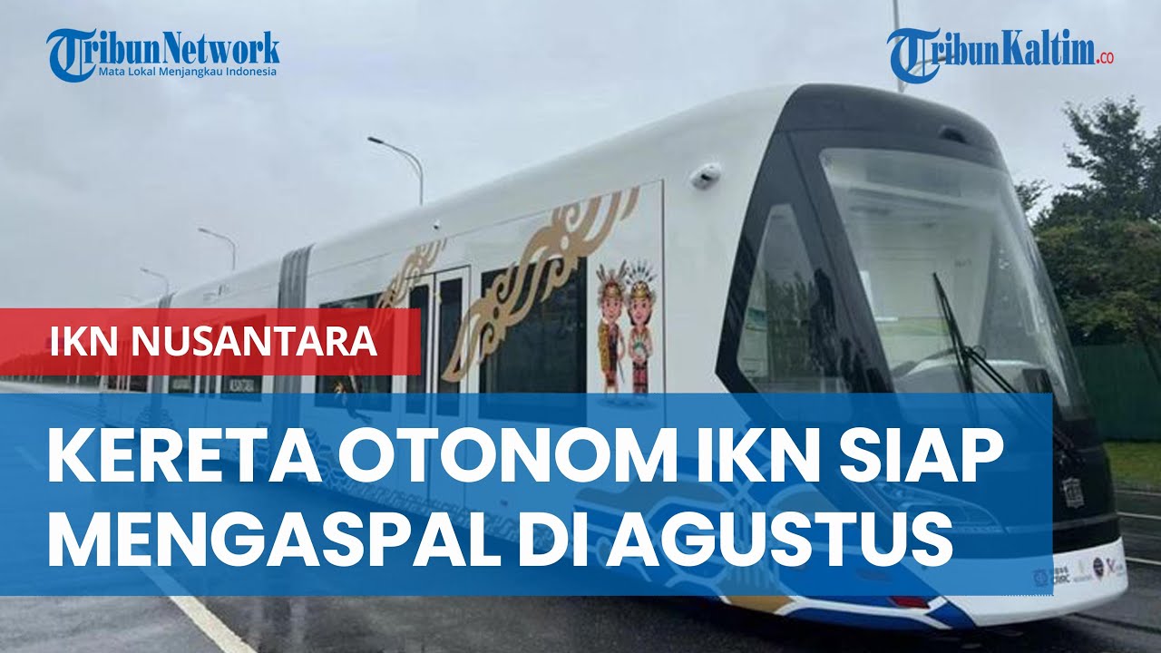 Siap Mengaspal Agustus, Kereta Otonom IKN Buatan China Tiba Di Jakarta ...