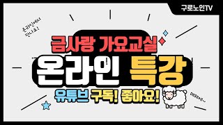 [구로노인TV]온라인특강-금사랑 가요교실