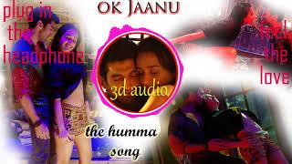 The Humma Song – -3D Audio -OK Jaanu | Shraddha K | Aditya Roy K | A.R. Rahman, Badshah, Tanishk