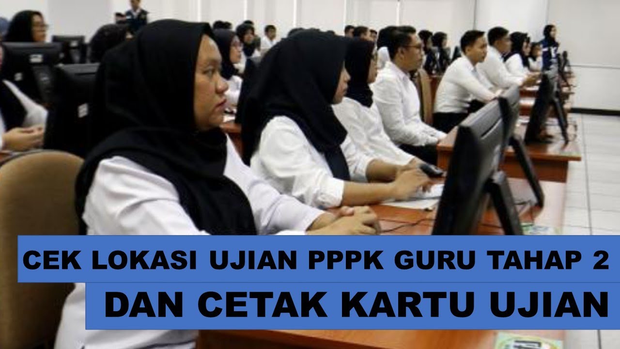 Cek Lokasi Ujian Dan Cetak Kartu Ujian Seleksi PPPK Guru Tahap 2 Tahun ...