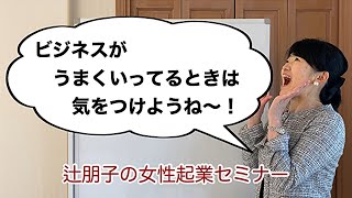 ビジネスが順調な時、キモに銘じておく言葉！| 女性起業セミナー | 女性経営コンサルタント辻朋子