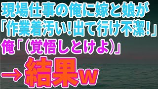 【スカッとする話】現場仕事の俺に嫁と娘「作業着汚い！出て行け不潔！」俺「（覚悟しとけよ）」→結果ｗ【修羅場】