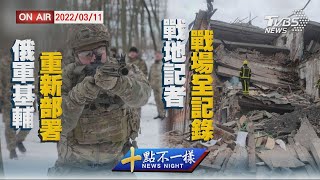 【0311 十點不一樣LIVE】俄軍基輔重新部署    戰地記者戰場全記錄