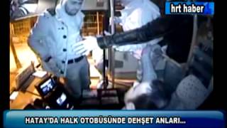 HATAY'DA HALK OTOBÜSÜNDE DEHŞET ANLARI...