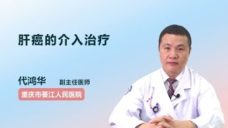 肝癌的介入治疗 代鸿华 重庆市綦江区人民医院