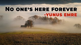 No one's here forever - Yunus Emre