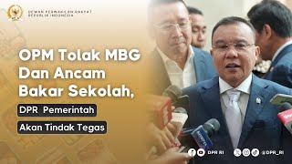 OPM TOLAK MBG DAN ANCAM BAKAR SEKOLAH, DPR : PEMERINTAH AKAN TINDAK TEGAS