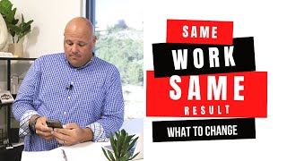 Same work, same results. What you need to change.