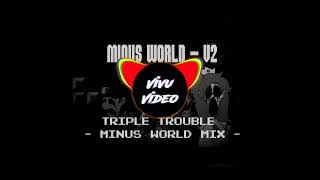 (INSTRUMENTAL) MINUS WORLD (V2) - Triple Trouble (Minus World Mix)