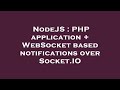 NodeJS : PHP application + WebSocket based notifications over Socket.IO