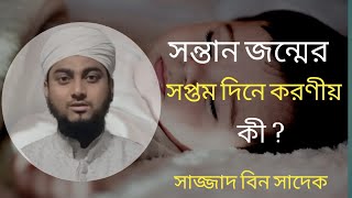 সন্তান জন্মের সপ্তম দিনে করণীয় কী? আকীকা করা, নাম রাখা, চুল মুণ্ডানো কি জরুরি? সাজ্জাদ বিন সাদেক।