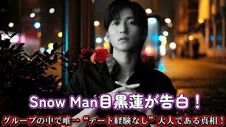 Snow Man目黒蓮が告白！グループの中で唯一“デート経験なし”大人である真相！