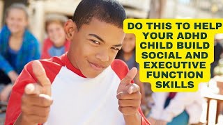 Help Your ADHD Child Build Executive Function & Social Skills