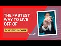 The Fastest Way To Live Off Of Dividend Income