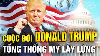 Cuộc Đời Lẫy Lừng Của Donald Trump (tiểu sử)– Tổng Thống Mỹ Giàu Nhất Mọi Thời Đại