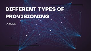 AZURE DIFFERENT TYPES OF PROVISIONING