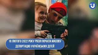 18 лютого 2022 року. В цей день росія почала масову депортацію українських дітей