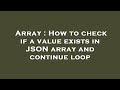 Array : How to check if a value exists in JSON array and continue loop