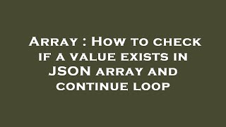 Array : How to check if a value exists in JSON array and continue loop