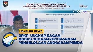 [HEADLINE NEWS 09/11]  BPKP Ungkap Ragam Modus Dugaan Kecurangan Pengelolaan Anggaran Pemda