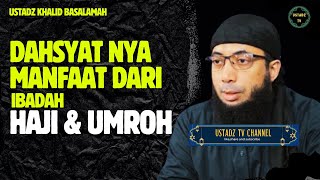 Dahsyatnya Manfaat Dari Haji Dan Umroh - Ustadz Khalid Basalamah