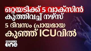 ഒറ്റയടിക്ക് അഞ്ച് വാക്‌സിൻ കുത്തിവച്ച് സർക്കാർ ആശുപത്രി നഴ്‌സ്; 5 ദിവസം പ്രായമായ കുഞ്ഞ് ICUവിൽ