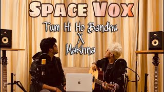 Makhna X Tum Hi Ho Bandhu - SpaceVox | Reprise Cover | Kishu & Tanmoy