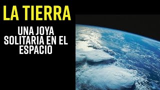 La Tierra una Joya Solitaria en el Espacio